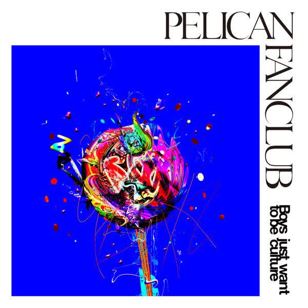 Boys just want to be culture by PELICAN FANCLUB